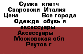 Сумка- клатч. Сваровски. Италия. › Цена ­ 3 000 - Все города Одежда, обувь и аксессуары » Аксессуары   . Московская обл.,Реутов г.